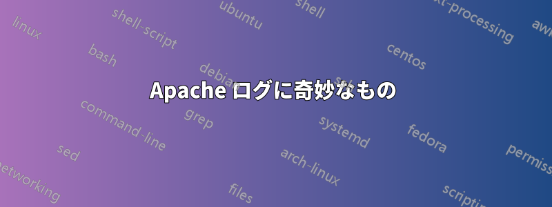 Apache ログに奇妙なもの