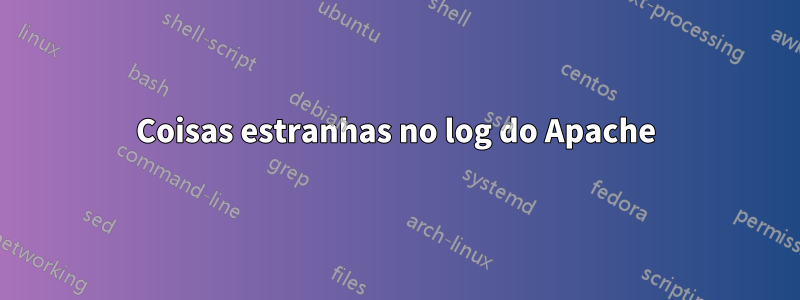 Coisas estranhas no log do Apache