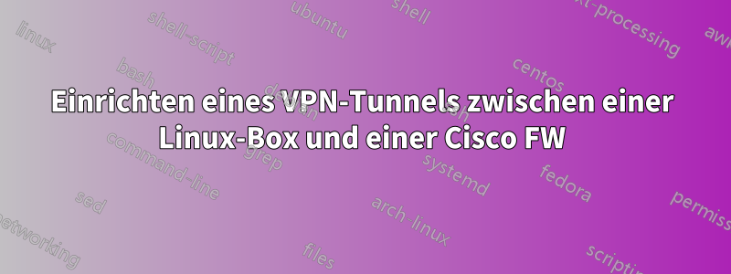 Einrichten eines VPN-Tunnels zwischen einer Linux-Box und einer Cisco FW