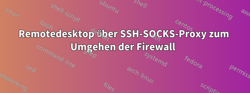 Remotedesktop über SSH-SOCKS-Proxy zum Umgehen der Firewall 