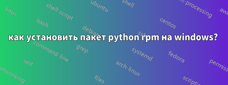 как установить пакет python rpm на windows?