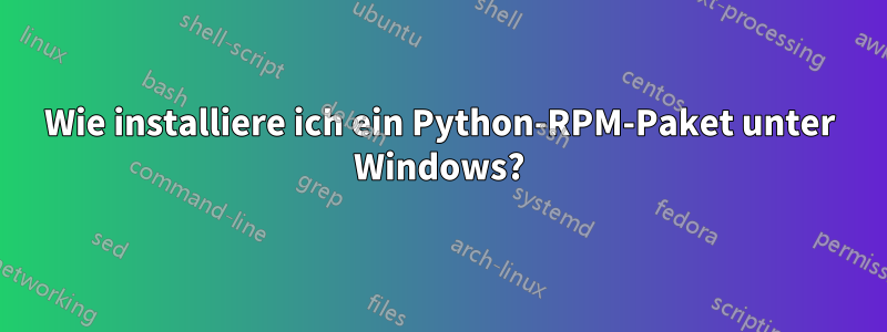 Wie installiere ich ein Python-RPM-Paket unter Windows?