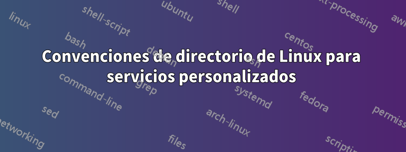 Convenciones de directorio de Linux para servicios personalizados