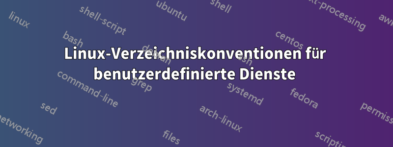 Linux-Verzeichniskonventionen für benutzerdefinierte Dienste