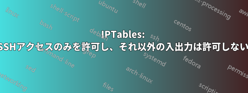 IPTables: SSHアクセスのみを許可し、それ以外の入出力は許可しない