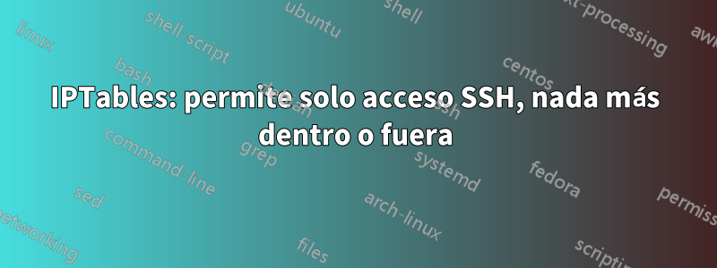 IPTables: permite solo acceso SSH, nada más dentro o fuera