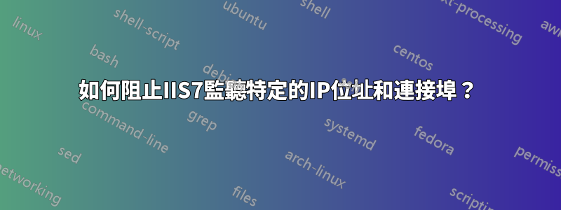 如何阻止IIS7監聽特定的IP位址和連接埠？