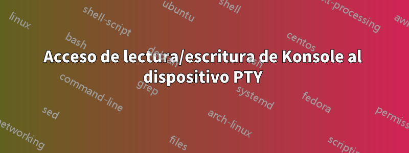 Acceso de lectura/escritura de Konsole al dispositivo PTY