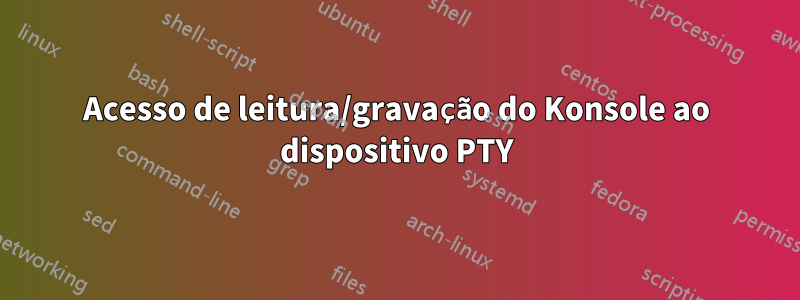 Acesso de leitura/gravação do Konsole ao dispositivo PTY