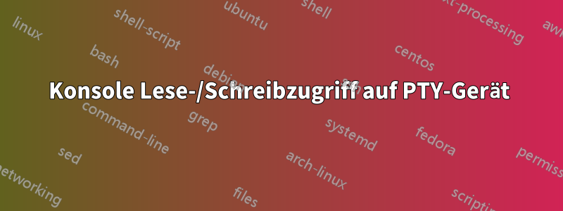 Konsole Lese-/Schreibzugriff auf PTY-Gerät