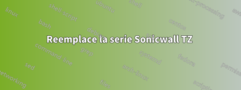 Reemplace la serie Sonicwall TZ