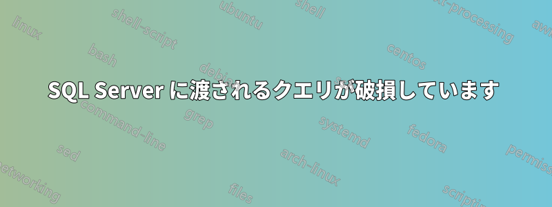 SQL Server に渡されるクエリが破損しています