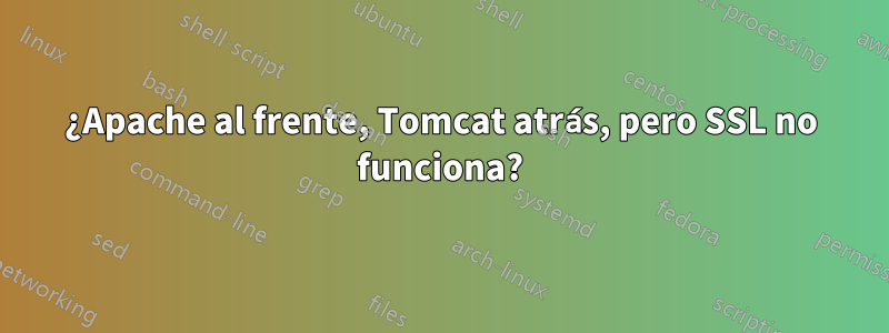 ¿Apache al frente, Tomcat atrás, pero SSL no funciona?