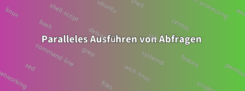 Paralleles Ausführen von Abfragen