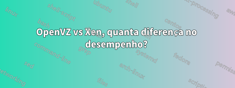 OpenVZ vs Xen, quanta diferença no desempenho?