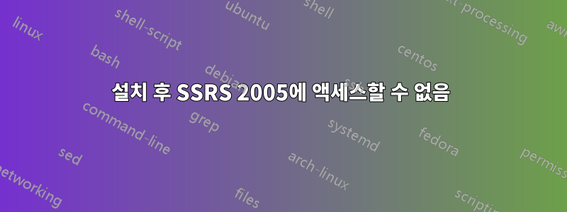 설치 후 SSRS 2005에 액세스할 수 없음