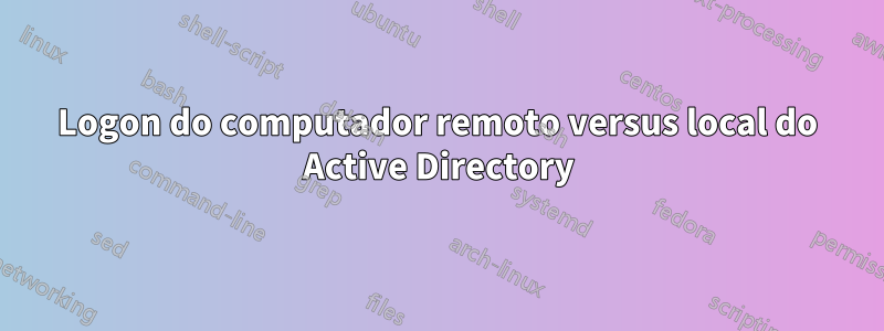 Logon do computador remoto versus local do Active Directory