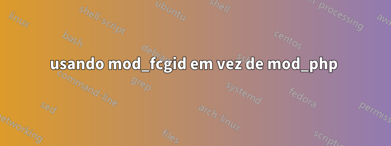 usando mod_fcgid em vez de mod_php