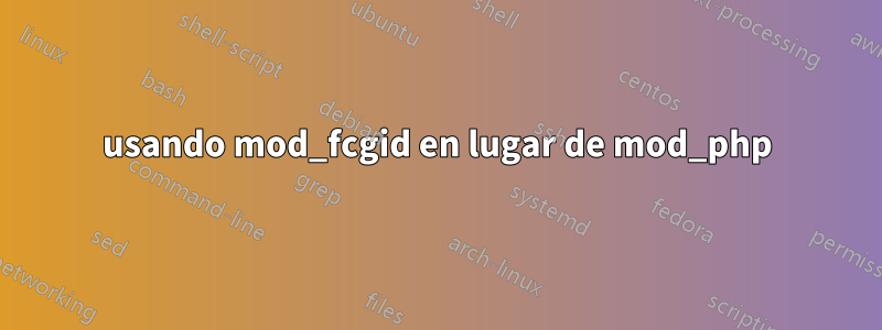 usando mod_fcgid en lugar de mod_php