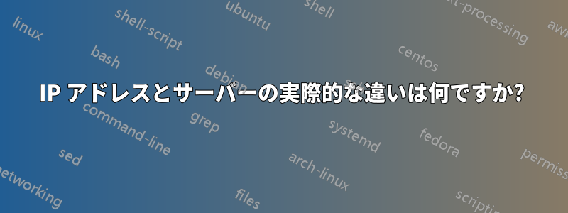 IP アドレスとサーバーの実際的な違いは何ですか?