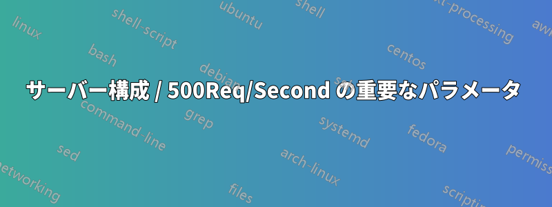 サーバー構成 / 500Req/Second の重要なパラメータ