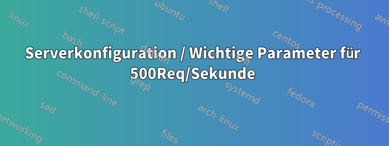 Serverkonfiguration / Wichtige Parameter für 500Req/Sekunde