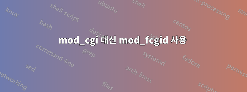 mod_cgi 대신 mod_fcgid 사용