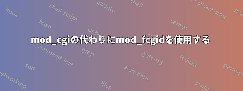 mod_cgiの代わりにmod_fcgidを使用する