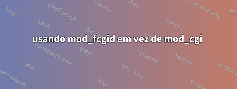 usando mod_fcgid em vez de mod_cgi