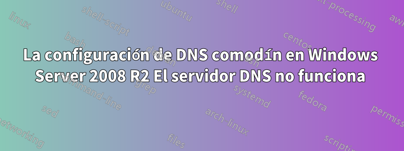 La configuración de DNS comodín en Windows Server 2008 R2 El servidor DNS no funciona