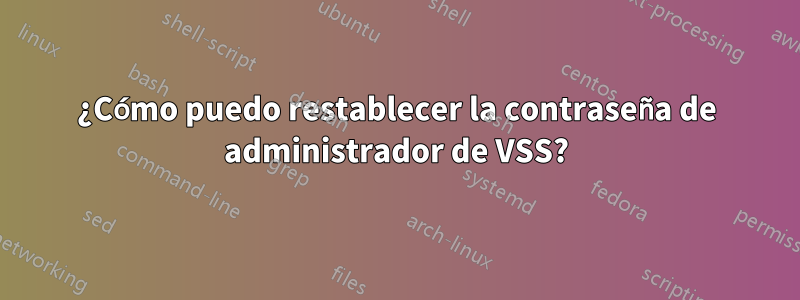 ¿Cómo puedo restablecer la contraseña de administrador de VSS?