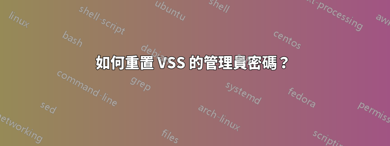 如何重置 VSS 的管理員密碼？