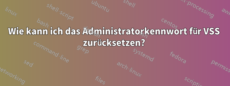 Wie kann ich das Administratorkennwort für VSS zurücksetzen?