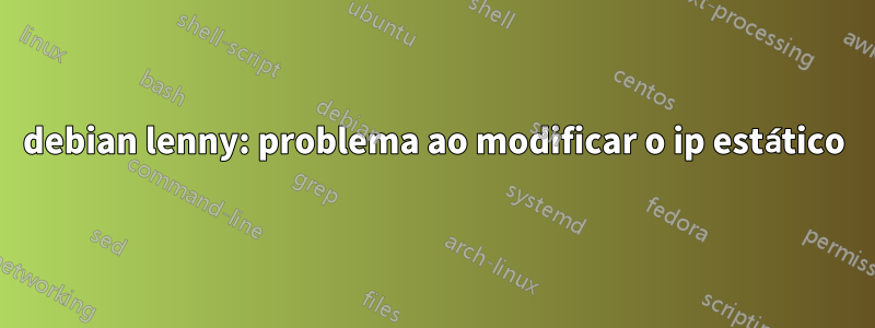 debian lenny: problema ao modificar o ip estático