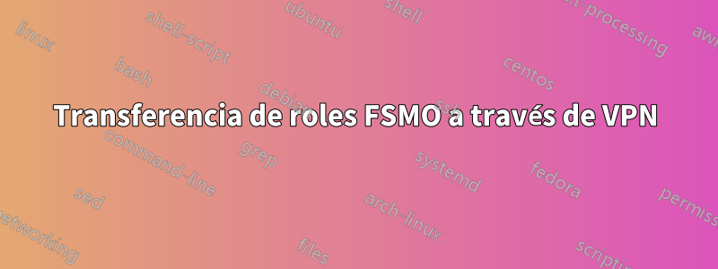 Transferencia de roles FSMO a través de VPN