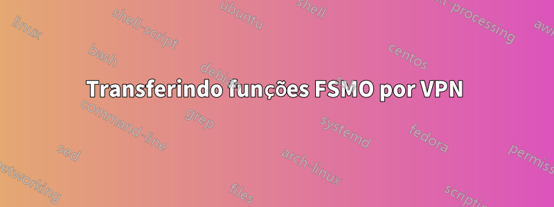 Transferindo funções FSMO por VPN