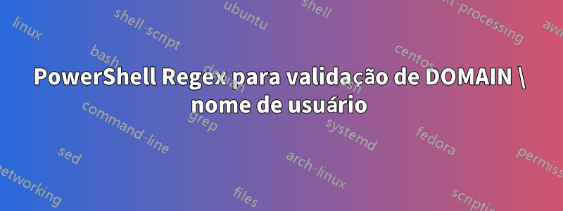 PowerShell Regex para validação de DOMAIN \ nome de usuário