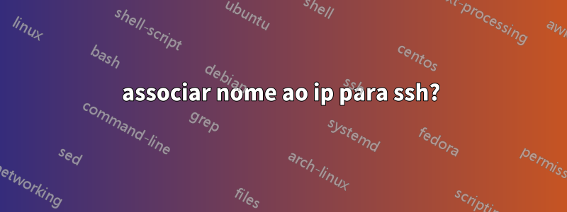 associar nome ao ip para ssh?