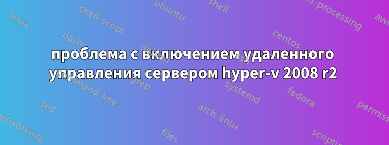 проблема с включением удаленного управления сервером hyper-v 2008 r2