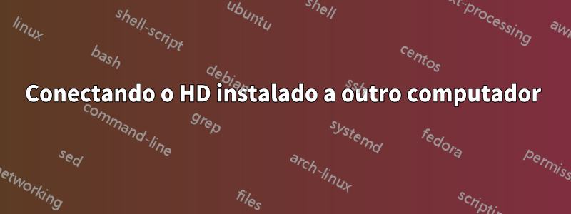 Conectando o HD instalado a outro computador