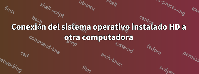 Conexión del sistema operativo instalado HD a otra computadora