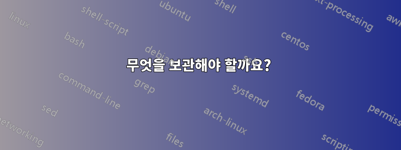 무엇을 보관해야 할까요?