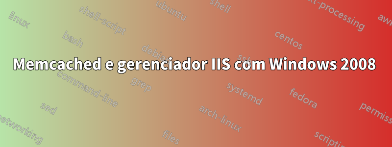 Memcached e gerenciador IIS com Windows 2008