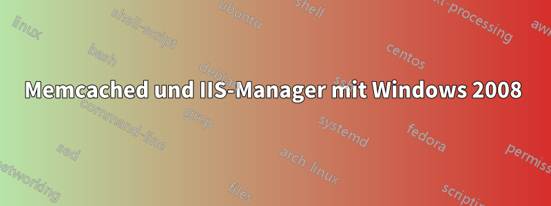 Memcached und IIS-Manager mit Windows 2008