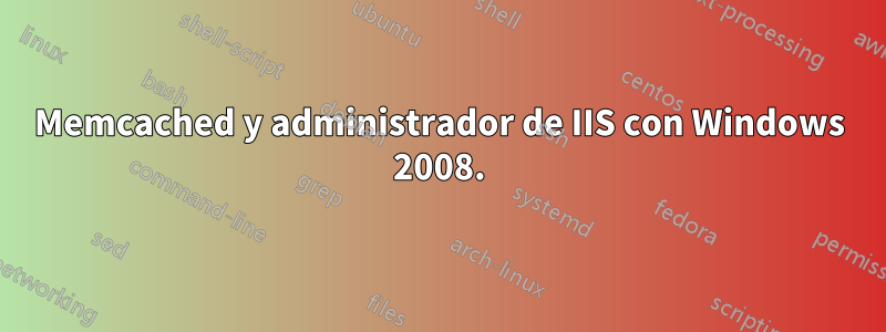 Memcached y administrador de IIS con Windows 2008.