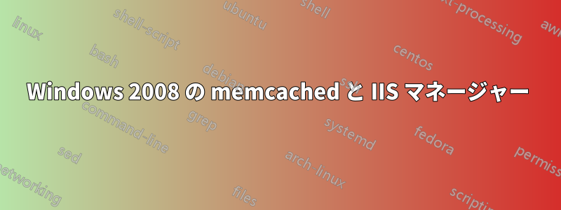 Windows 2008 の memcached と IIS マネージャー