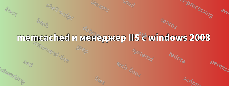 memcached и менеджер IIS с windows 2008