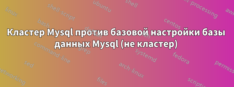 Кластер Mysql против базовой настройки базы данных Mysql (не кластер)