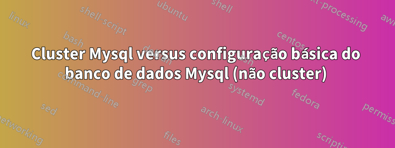 Cluster Mysql versus configuração básica do banco de dados Mysql (não cluster)