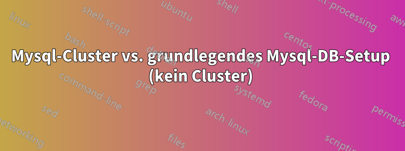 Mysql-Cluster vs. grundlegendes Mysql-DB-Setup (kein Cluster)